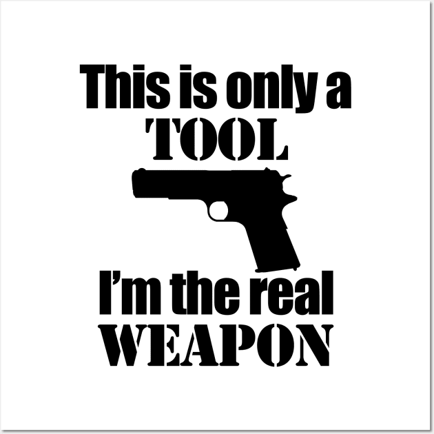 This is only a Tool, I'm the real weapon Wall Art by Barnabas